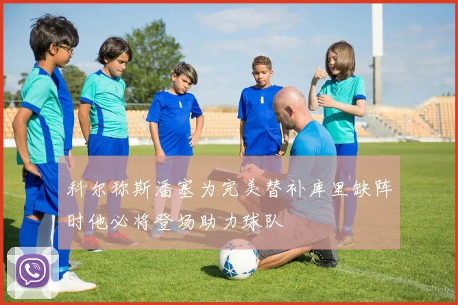 科尔称斯潘塞为完美替补库里缺阵时他必将登场助力球队