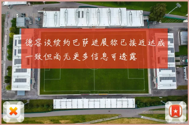 德容谈续约巴萨进展称已接近达成一致但尚无更多信息可透露
