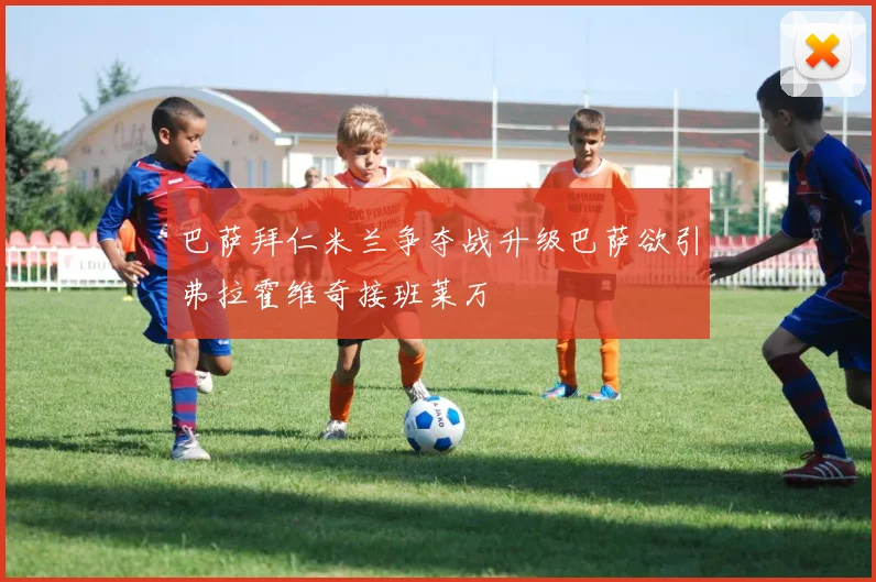 巴萨拜仁米兰争夺战升级巴萨欲引弗拉霍维奇接班莱万