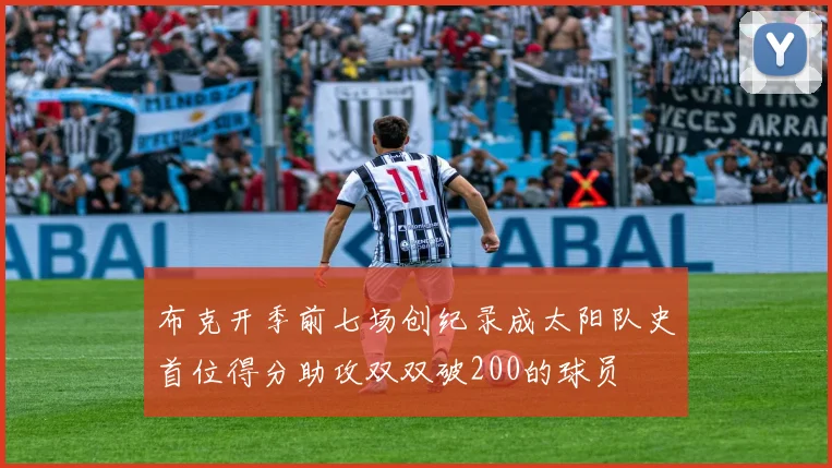 布克开季前七场创纪录成太阳队史首位得分助攻双双破200的球员